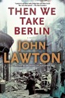 Then We Take Berlin: A Joel Wilderness Novel - LAWTON,  John - 9780802122766