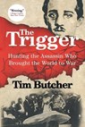 The Trigger: Hunting the Assassin Who Brought the World to War - Tim Butcher - 9780802123893