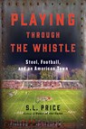Playing Through the Whistle - S. L. Price - 9780802127273