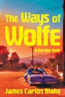 WAYS OF WOLFE - James Carlos Blake - 9780802128713