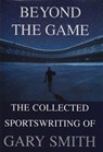Beyond the Game: The Collected Sportswriting of Gary Smith - Gary Smith - 9780802138491