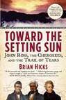Toward the Setting Sun: John Ross, the Cherokees, and the Trail of Tears - Brian Hicks - 9780802145697