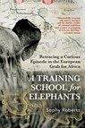 A Training School for Elephants - Sophy Roberts - 9780802164865