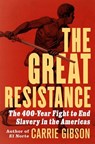 The Great Resistance: The 400-Year Fight to End Slavery in the Americas - Carrie Gibson - 9780802165497