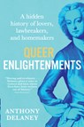 Queer Enlightenments: A Hidden History of Lovers, Lawbreakers, and Homemakers - Anthony Delaney - 9780802165961