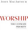 Worship: The Ultimate Priority - John MacArthur - 9780802402158