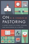 On Pastoring: A Short Guide to Living, Leading, and Ministering as a Pastor - H. B. Charles Jr - 9780802414601
