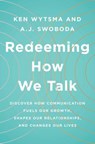 Redeeming How We Talk: Discover How Communication Fuels Our Growth, Shapes Our Relationships, and Changes Our Lives - Ken Wytsma - 9780802416179