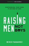 Raising Men, Not Boys: Shepherding Your Sons to Be Men of God - Mike Fabarez - 9780802416575