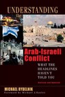 Understanding the Arab-Israeli Conflict: What the Headlines Haven't Told You - Michael Rydelnik - 9780802426239
