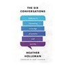 The Six Conversations: Pathways to Connecting in an Age of Isolation and Incivility - Heather Holleman - 9780802429391
