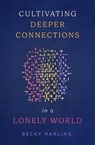 Cultivating Deeper Connections in a Lonely World - Becky Harling - 9780802430939