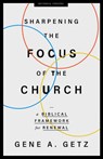 Sharpening the Focus of the Church: A Biblical Framework for Renewal - Gene A. Getz - 9780802431448
