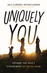 Uniquely You: Exploring Your Child's Extraordinarily Distinctive Design - Sally Clarkson - 9780802432780