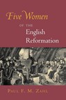 Five Women of the English Reformation - Paul F. M. Zahl - 9780802830456