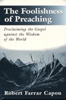The Foolishness of Preaching - Robert Farrar Capon - 9780802843050