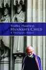 Hannah's Child: A Theologian's Memoir - Stanley Hauerwas - 9780802867391