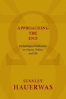 Hauerwas, S: Approaching the End - Stanley Hauerwas - 9780802869593