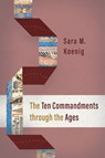 The Ten Commandments Through the Ages - Sara M. Koenig - 9780802882127