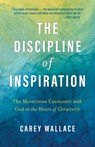 The Discipline of Inspiration: The Mysterious Encounter with God at the Heart of Creativity - Carey Wallace - 9780802884077