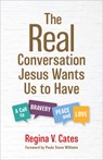 The Real Conversation Jesus Wants Us to Have - Regina V. Cates - 9780802884107