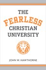 The Fearless Christian University - John W. Hawthorne - 9780802884565