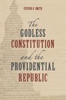 The Godless Constitution and the Providential Republic - Steven D. Smith - 9780802885227