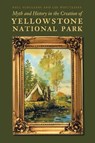 Myth and History in the Creation of Yellowstone National Park - Paul Schullery ; Lee Whittlesey - 9780803234734