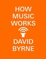 How Music Works - David Byrne - 9780804188937