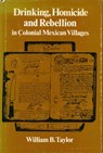 Drinking, Homicide, and Rebellion in Colonial Mexican Villages - William B. Taylor - 9780804711128