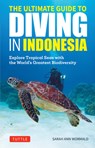 The Ultimate Guide to Diving in Indonesia: Explore the Tropical Seas with the World's Greatest Marine Biodiversity - Sarah Ann Wormald - 9780804859042