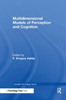 Multidimensional Models of Perception and Cognition - F. Gregory Ashby - 9780805805772