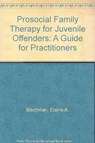 Prosocial Family Therapy for Juvenile Offenders - Elaine A. Blechman ; Joel Silverman - 9780805831269