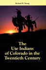 The Ute Indians of Colorado in the Twentieth Century - Richard K. Young - 9780806129686