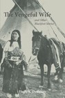 The Vengeful Wife and Other Blackfoot Stories - Hugh A. Dempsey - 9780806137711
