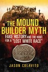 The Mound Builder Myth - Jason Colavito - 9780806164618