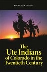 The Ute Indians of Colorado in the Twentieth Century - Richard K. Young - 9780806164700