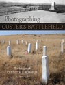 Photographing Custer's Battlefield: The Images of Kenneth F. Roahen - Sandy Barnard - 9780806192086