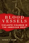 Blood Vessels: Vigilante Violence in the American West - Patrick T. Hoehne - 9780806196107