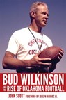 Bud Wilkinson and the Rise of Oklahoma Football - John Scott - 9780806197432