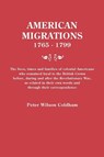 American Migrations, 1765-1799. The lives, times and families of colonial Americans who remained loyal to the British Crown before, during and after the Revolutionary War, as related in their own words and through their correspondence - Peter Wilson Coldham - 9780806316185