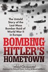 Bombing Hitler's Hometown: The Untold Story of the Last Mass Bomber Raid of World War II in Europe - Mike Croissant - 9780806543031