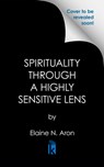 Spirituality Through a Highly Sensitive Lens - Elaine N. Aron - 9780806544724