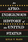 Afro-Indigenous History of the United States, An - Kyle T. Mays - 9780807006993