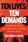Ten Lives, Ten Demands: Life-And-Death Stories, and a Black Activist's Blueprint for Racial Justice - Solomon Jones - 9780807007297