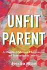 Unfit Parent - Jessica Slice - 9780807013250
