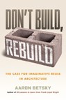 Don't Build, Rebuild - Aaron Betsky - 9780807014868