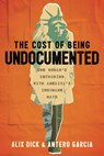The Cost of Being Undocumented: One Woman's Reckoning with America's Inhumane Math - Alix Dick - 9780807014943