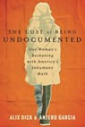 The Cost of Being Undocumented - Antero Garcia ; Alix Dick - 9780807014950