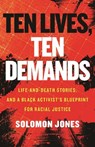Ten Lives, Ten Demands: Life-And-Death Stories, and a Black Activist's Blueprint for Racial Justice - JONES,  Solomon - 9780807020173